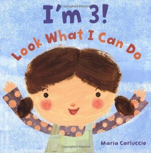 I'm 3! Look What I Can Do by Maria Carluccio