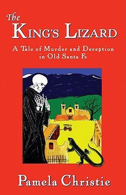 The King's Lizard: A Tale of Murder and Deception in Old Santa Fe by Pamela Christie