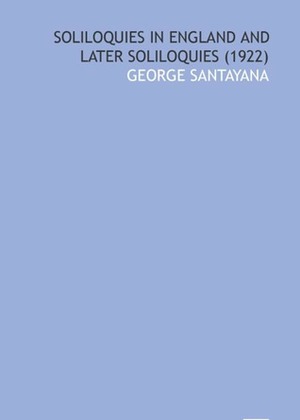 Soliloquies in England & Later Soliloquies (1922) by George Santayana