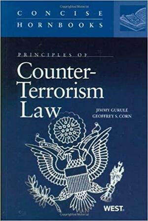 Principles of Counter-terrorism Law by Geoffrey S. Corn, Jimmy Gurulé