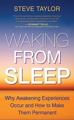 Waking from Sleep: Why Awakening Experiences Occur and How to Make Them Permanent by Steve Taylor