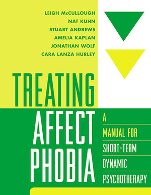 Treating Affect Phobia: A Manual for Short-Term Dynamic Psychotherapy by Cara Lanza Hurley, Leigh McCullough, Nat Kuhn, Amelia Kaplan, Jonathan Wolf, Stuart Andrews