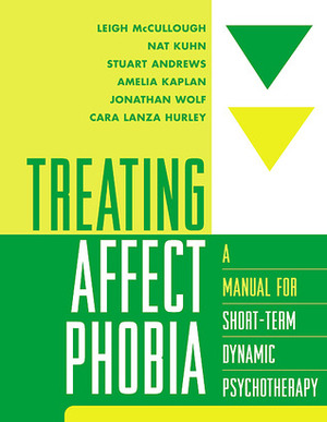 Treating Affect Phobia: A Manual for Short-Term Dynamic Psychotherapy by Nat Kuhn, Stuart Andrews, Leigh McCullough, Amelia Kaplan, Cara Lanza Hurley, Jonathan Wolf