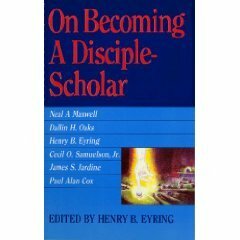 On Becoming a Disciple-Scholar by Henry B. Eyring
