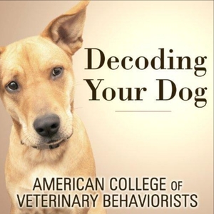 Decoding Your Dog: The Ultimate Experts Explain Common Dog Behaviors and Reveal How to Prevent or Change Unwanted Ones by Debra Horwitz, John Ciribassi, Steve Dale