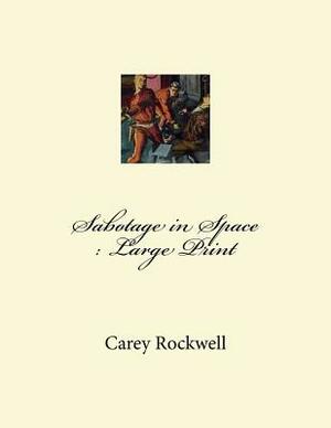 Sabotage in Space: Large Print by Carey Rockwell