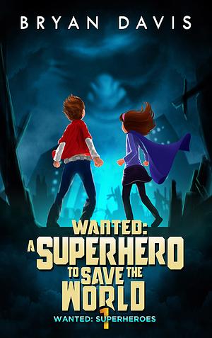 Wanted: A Superhero to Save the World by Bryan Davis