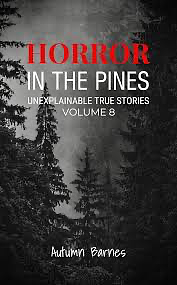 Horror in the Pines: Unexplainable True Stories, Volume 8 by Autumn Barnes