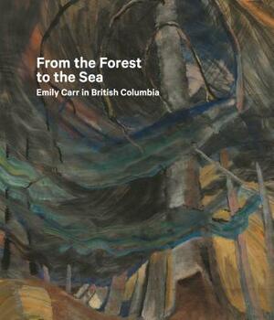 From the Forest to the Sea: Emily Carr in British Columbia by 