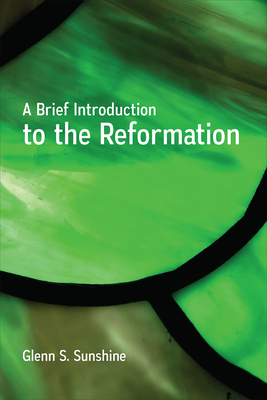 A Brief Introduction to the Reformation by Glenn S. Sunshine