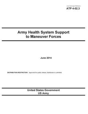 Army Techniques Publication ATP 4-02.3 Army Health System Support to Maneuver Forces June 2014 by United States Government Us Army