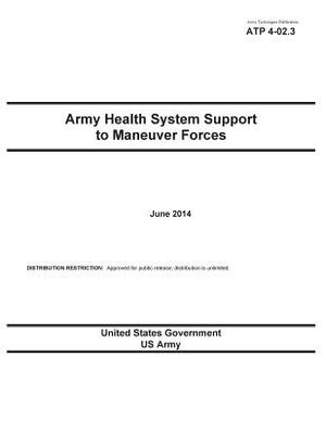 Army Techniques Publication ATP 4-02.3 Army Health System Support to Maneuver Forces June 2014 by United States Government Us Army