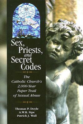 Sex, Priests, and Secret Codes: The Catholic Church's 2,000 Year Paper Trail of Sexual Abuse by Thomas P. Doyle, A.W. Richard Sipe, Patrick J. Wall