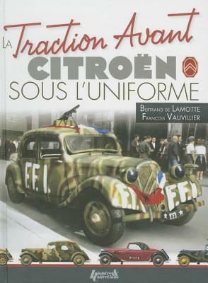 La Traction Avant Citroen Sous L'Uniforme by Francois Vauvillier, Bertrand De Lamotte