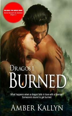 Burned (Dragos, Book 1): (Includes Bonus short Christmas story Burned Beneath the Mistletoe: Dragos 1.5) by Amber Kallyn