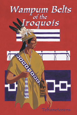 Waumpum Belts of the Iroquois by Tehanetorens