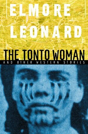 The Tonto Woman and Other Western Stories by Elmore Leonard