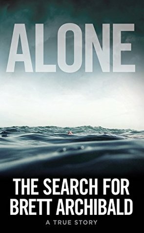 Alone: The Search for Brett Archibald by Brett Archibald