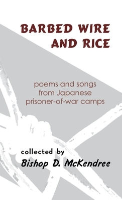 Barbed Wire and Rice: Poems and Songs from Japanese Prisoner-Of-War Camps by 