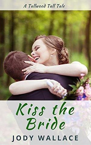 Kiss the Bride: A Wedding Breakup Best Friends to Lovers Romantic Comedy by Jody Wallace, Jody Wallace