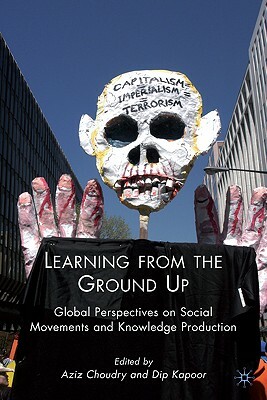 Learning from the Ground Up: Global Perspectives on Social Movements and Knowledge Production by Dip Kapoor, Aziz Choudry