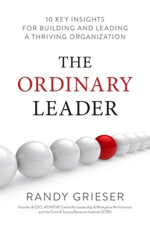 The Ordinary Leader: 10 Key Insights for Building and Leading a Thriving Organization by Randy Grieser