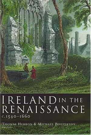 Ireland in the Renaissance, C.1540-1660 by Thomas Herron, Michael Potterton