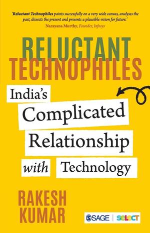 Reluctant Technophiles: India's Complicated Relationship with Technology by Rakesh Kumar