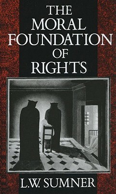 The Moral Foundation of Rights by L. W. Sumner