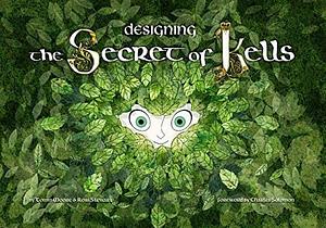 Designing the Secret of Kells by Ross Stewart, Éloïse Scherrer, Tomm Moore