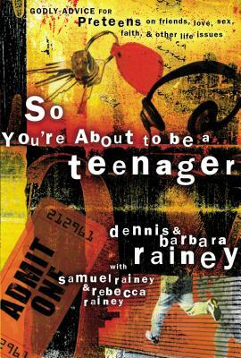 So You're about to Be a Teenager: Godly Advice for Preteens on Friends, Love, Sex, Faith, and Other Life Issues by Dennis Rainey, Barbara Rainey