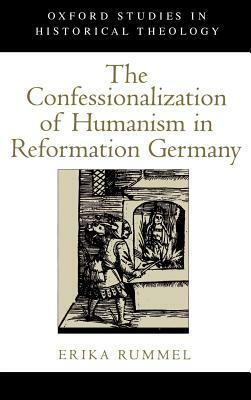 The Confessionalization of Humanism in Reformation Germany by Erika Rummel