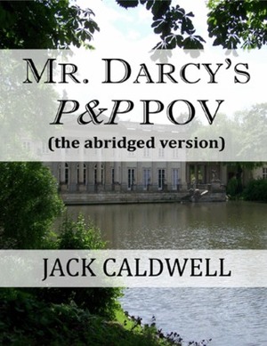 Mr. Darcy's P&P POV - the abridged version by Jack Caldwell