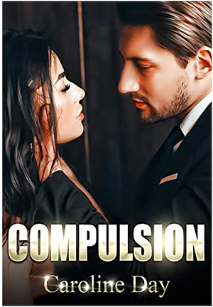 Compulsion: A Dark Billionaire Romance by Caroline Day