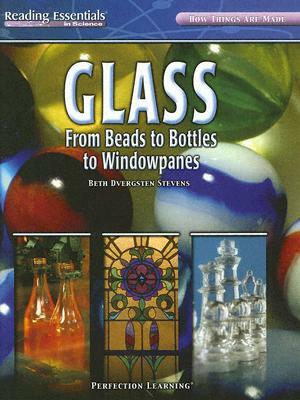 Glass: From Beads to Bottles to Windowpanes by Beth Dvergsten Stevens