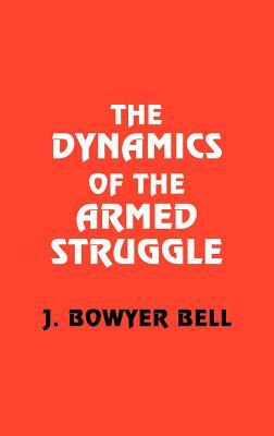The Dynamics of the Armed Struggle by J. Bowyer Bell