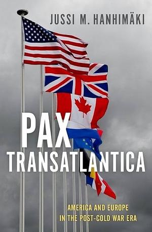 Pax Transatlantica: America and Europe in the Post-Cold War Era by Jussi M. Hanhimäki