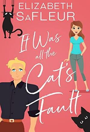 It Was All The Cat's Fault by Elizabeth SaFleur
