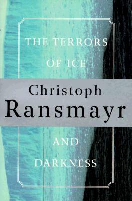 The Terrors of Ice and Darkness by Christoph Ransmayr, Ransmayr