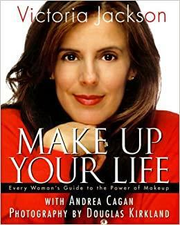 Make Up Your Life: Every Woman's Guide to the Power of Makeup by Victoria Jackson