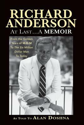 Richard Anderson: At Last... a Memoir, from the Golden Years of M-G-M and the Six Million Dollar Man to Now by Richard Anderson