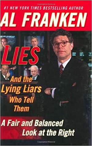 Lies & the Lying Liars Who Tell Them: A Fair & Balanced Look at the Right by Al Franken