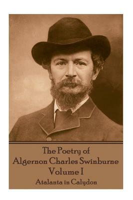 The Poetry of Algernon Charles Swinburne - Volume I: Atalanta in Calydon by Algernon Charles Swinburne