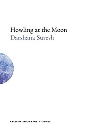 Howling at the Moon (Celestial Bodies Poetry) by Darshana Suresh