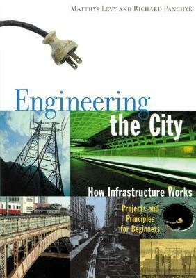 Engineering the City: How Infrastructure Works by Richard Panchyk, Matthys Levy