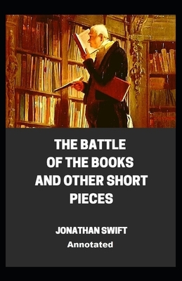 The Battle of the Books and other Short Pieces Annotated by Jonathan Swift