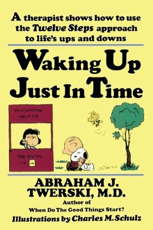 Waking Up Just in Time: A Therapist Shows How to Use the Twelve Steps Approach to Life's Ups and Downs by Abraham J. Twerski, Charles M. Schulz