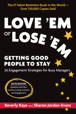 Love 'em or Lose 'em, Sixth Edition: Getting Good People to Stay by Beverly Kaye, Sharon Jordan-Evans