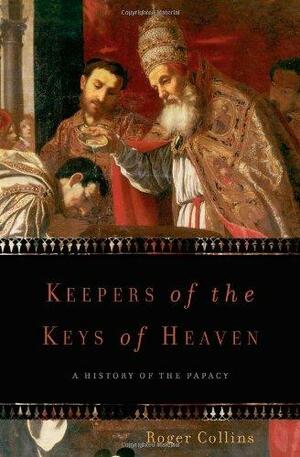 Keepers of the Keys of Heaven: A History of the Papacy by Roger Collins