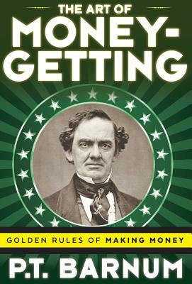 The Art of Money-Getting: Golden Rules for Making Money by P. T. Barnum